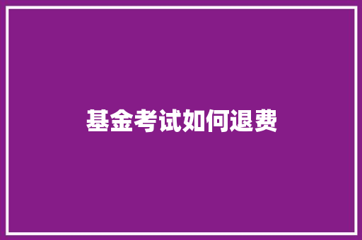 基金考试如何退费 未命名