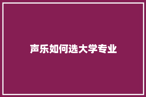 声乐如何选大学专业 未命名