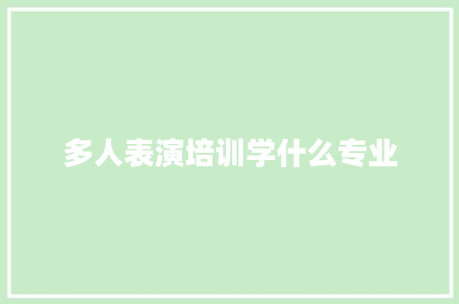 多人表演培训学什么专业