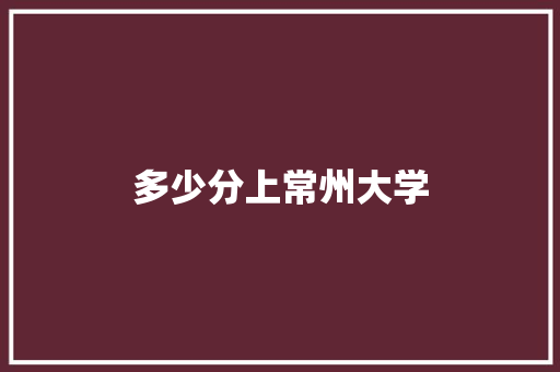 多少分上常州大学 未命名