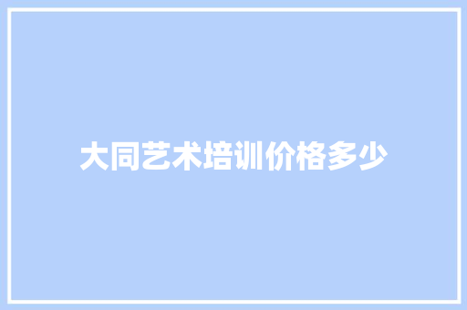 大同艺术培训价格多少