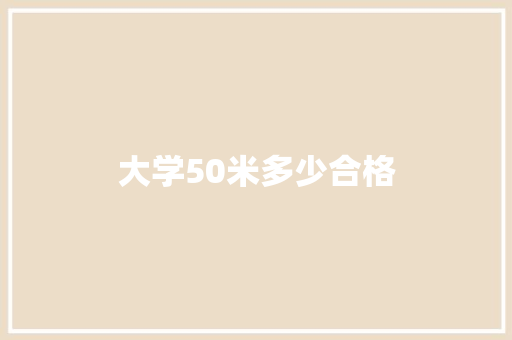 大学50米多少合格