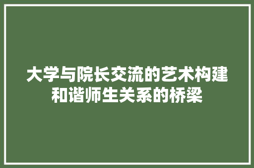 大学与院长交流的艺术构建和谐师生关系的桥梁 未命名