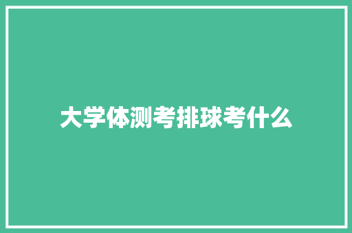 大学体测考排球考什么 未命名