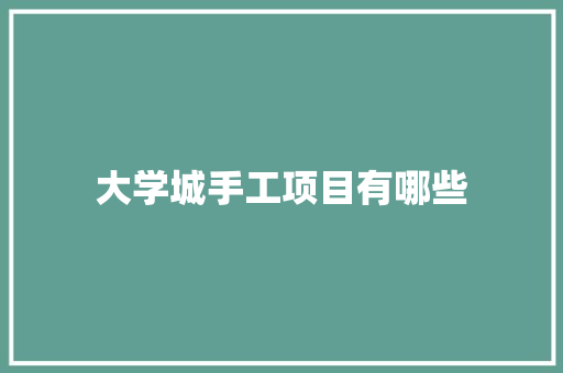 大学城手工项目有哪些