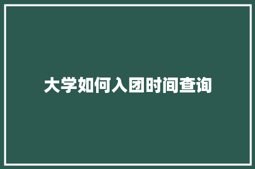 大学如何入团时间查询