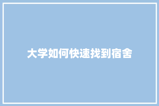 大学如何快速找到宿舍 未命名