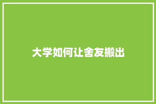 大学如何让舍友搬出