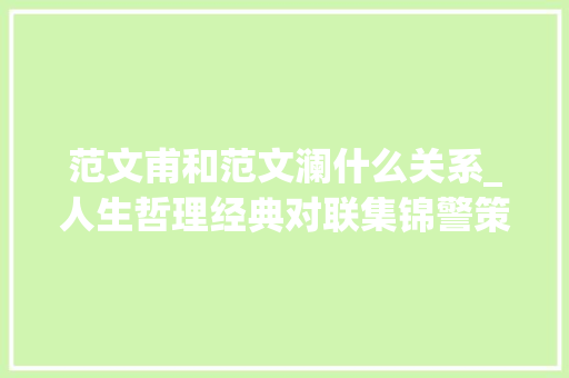 范文甫和范文澜什么关系_人生哲理经典对联集锦警策联