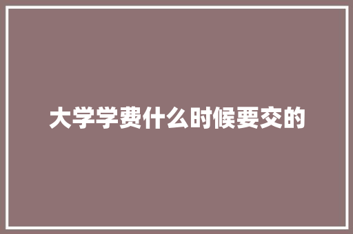 大学学费什么时候要交的