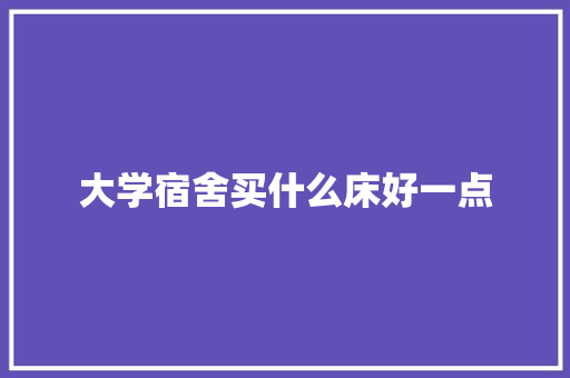 大学宿舍买什么床好一点