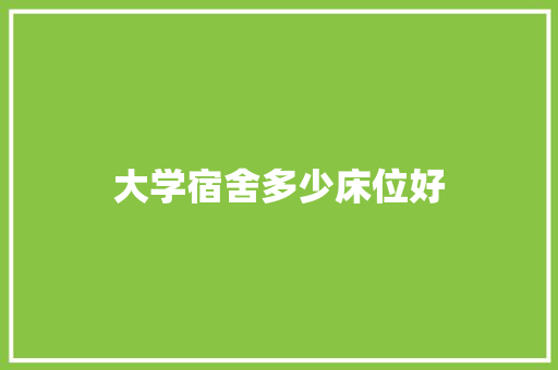 大学宿舍多少床位好