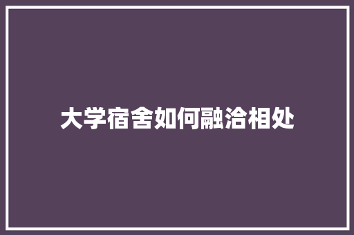 大学宿舍如何融洽相处