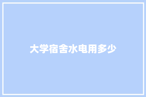 大学宿舍水电用多少 未命名