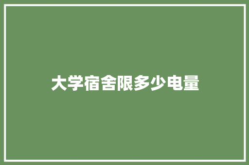 大学宿舍限多少电量 未命名