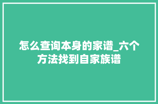 怎么查询本身的家谱_六个方法找到自家族谱