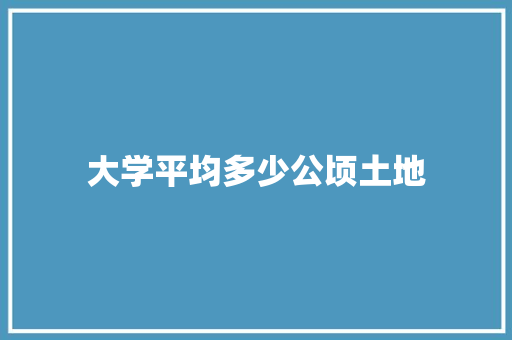 大学平均多少公顷土地