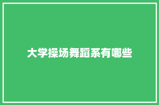 大学操场舞蹈系有哪些 未命名