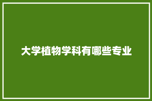 大学植物学科有哪些专业 未命名