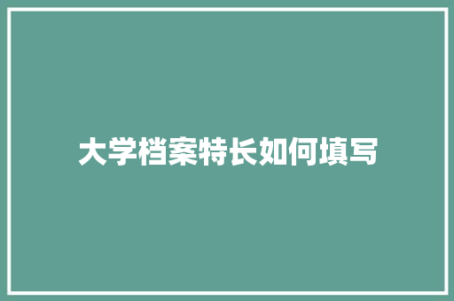 大学档案特长如何填写