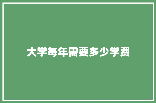 大学每年需要多少学费 未命名