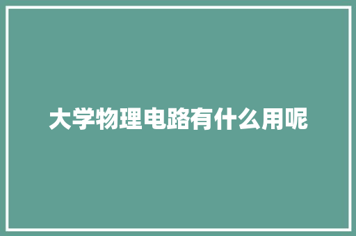 大学物理电路有什么用呢