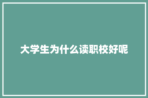 大学生为什么读职校好呢 未命名