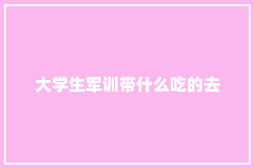 大学生军训带什么吃的去