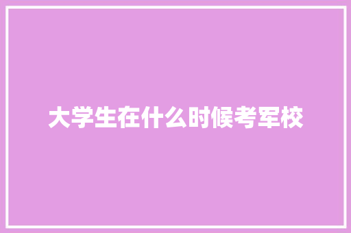 大学生在什么时候考军校 未命名