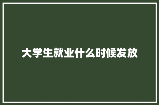 大学生就业什么时候发放 未命名