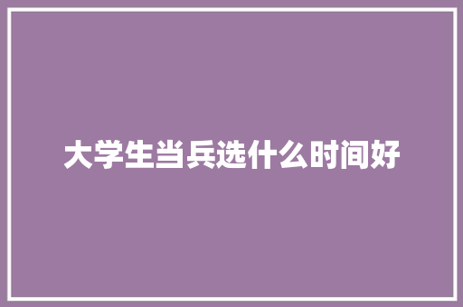 大学生当兵选什么时间好