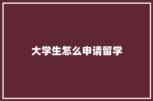 大学生怎么申请留学 未命名