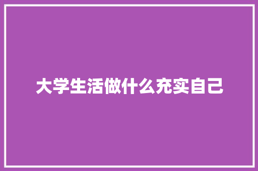 大学生活做什么充实自己 未命名