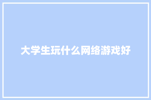 大学生玩什么网络游戏好 未命名