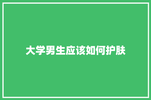 大学男生应该如何护肤 未命名