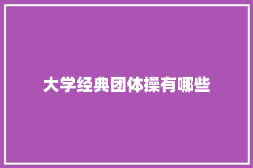 大学经典团体操有哪些