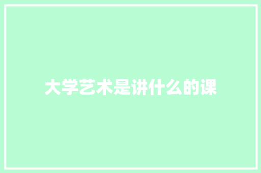 大学艺术是讲什么的课