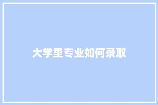 大学里专业如何录取