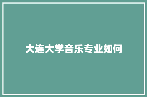 大连大学音乐专业如何