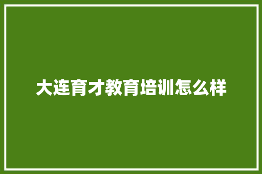 大连育才教育培训怎么样