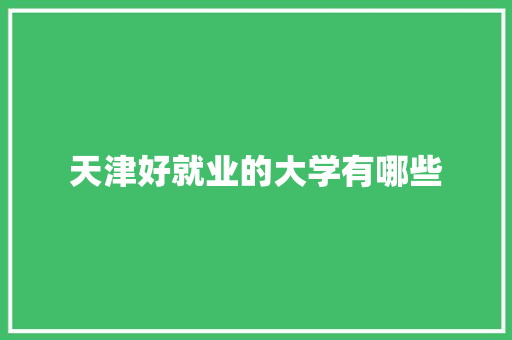 天津好就业的大学有哪些 未命名