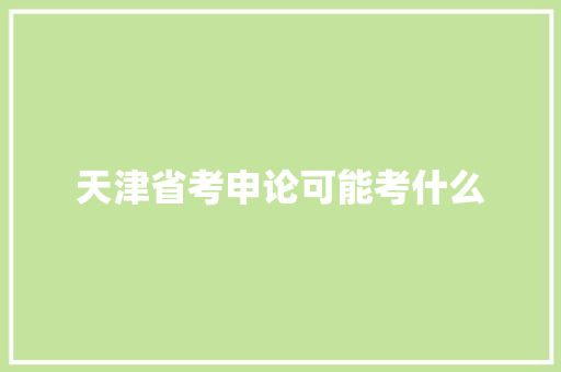 天津省考申论可能考什么