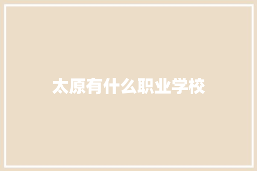 太原有什么职业学校 未命名