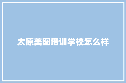 太原美图培训学校怎么样 未命名