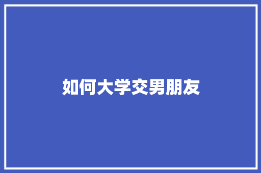 如何大学交男朋友