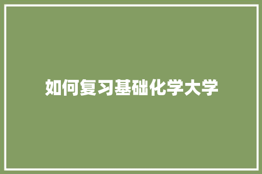 如何复习基础化学大学 未命名