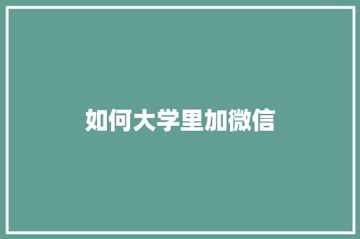 如何大学里加微信