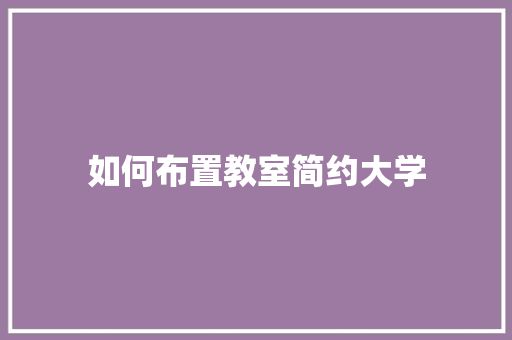 如何布置教室简约大学