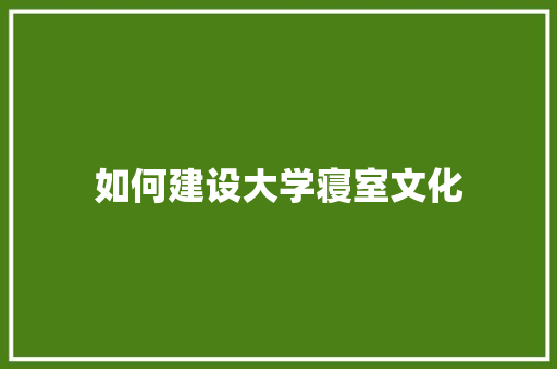 如何建设大学寝室文化