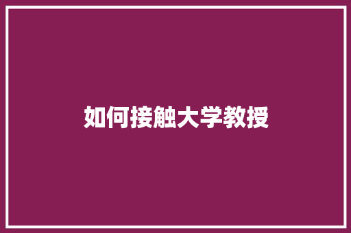 如何接触大学教授 未命名